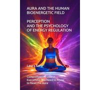 AURA AND THE HUMAN BIOENERGETIC FIELD. PERCEPTION AND THE PSYCHOLOGY OF ENERGY REGULATION.: Comprehensive course. Everything You Need to Know to Read the Aura
