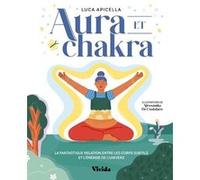 Aura Et Chakra - La Fantastique Relation Entre Les Corps Subtils Et L'énergie De L'univers