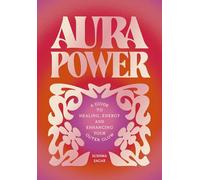 Aura Power: Your Guide to Energy Healing and Channelling Your Inner Glow