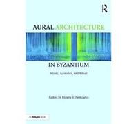 Aural Architecture In Byzantium Music Ac Bissera Pentcheva, (Auteur)