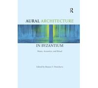 Aural Architecture in Byzantium: Music, Acoustics, and Ritual