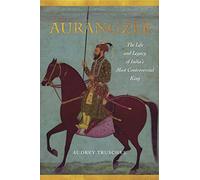 Aurangzeb: The Life and Legacy of India's Most Controversial King