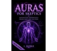 AURAS FOR SKEPTICS: REALISTIC, Natural Ways to Strengthen Your Glow w/o the Spirituality Hype. NO Magical Gimmicks, Only Tried-and-True Herbal Regimes Anyone Can Do.