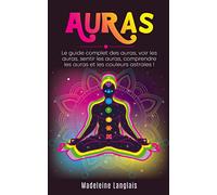 Auras : Le guide complet des auras, voir les auras, sentir les auras, comprendre les auras et les couleurs astrales !: (Psychique,esprits, conscience, spirituel, clairvoyance, Médium, éveil spirituel,