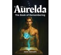 Aurelda, The Book Of Remembering, Vol. 1: Mythic Queer Spiritual Memoir-Channeling Divine Masculine Wisdom Paperback By Jason Samadhi