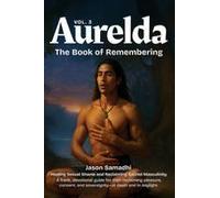 Aurelda, The Book Of Remembering, Vol. 3 (Healing Sexual Shame And Reclaiming Sacred Masculinity): Channeled Ancient Wisdom Teachings, Breathwork, And Sacred Sexuality For Healing Male Sexual Shame An