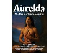 Aurelda, The Book of Remembering, Vol. 3 (Healing Sexual Shame and Reclaiming Sacred Masculinity): Channeled ancient wisdom teachings, breathwork, and ... male sexual shame and toxic masculinity.