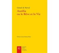 Aurélia ou le Rêve et la Vie Gérard de Nerval (Auteur), Jean-Nicolas Illouz (Editeur du volume)