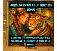 Aurélia Steam et le Tigre du Temps: 32 scènes steampunk à colorier qui célèbrent la lumière, le tigre et la magie.