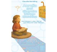 Aurelia und die große Warum-Maschine: Vom Stolpern über Wörter zum Staunen über Wissen