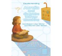 Aurelia und die große Warum-Maschine: Vom Stolpern über Wörter zum Staunen über Wissen