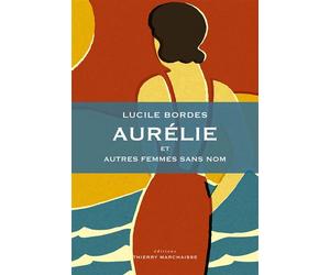 Aurélie et autres femmes sans nom - Lucile Bordes - Marchaisse Thierry - broché - Nouvelles