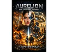 AURELION: THE SYNTHETIC ODYSSEY: The Three Books in One