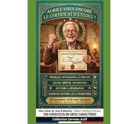 Auriez-vous encore le Certificat d'Études ?: 200 questions d'époque (Français, Calcul, Histoire-Géo, Sciences) pour tester vos connaissances. Format QCM avec réponses incluses