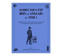 Auriez-vous été bon en anglais en 1930 ? 130 exercices d'anglais insolites et délicieux pour s'exprimer comme un British - Collectif - Larousse - broché - Méthode de langue