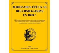 Auriez-Vous Été Un As Des Conjugaisons En 1893 ? - 120 Questions Difficiles Et Charmantes Issues Des Exercices D'orthographe Et De Syntaxe De Pierre Larousse