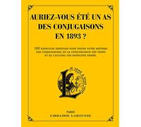 Auriez-Vous Été Un As Des Conjugaisons En 1893 ? - 120 Questions Difficiles Et Charmantes Issues Des Exercices D'orthographe Et De Syntaxe De Pierre Larousse