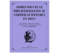 Auriez-Vous Eu Le Prix D'excellence Au Certificat D'études De 1895 ? - 130 Exercices Tirés Des Ouvrages De Préparation Au Certificat D'études De Pierre Larousse