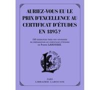 Collectif - Auriez-vous eu le prix d'excellence au certificat d'études en 1895 ? - 130 exercices