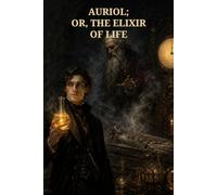 Auriol; or, The Elixir of Life: An Occult Gothic Romance of Immortality