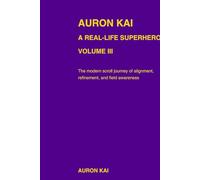 Auron Kai - A Real-Life Superhero | Volume I: The Awakening Arc