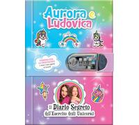 Aurora e Ludovica. Il diario segreto dell'esercito degli unicorni. Ediz. a colori. Con QR code per video esclusivi