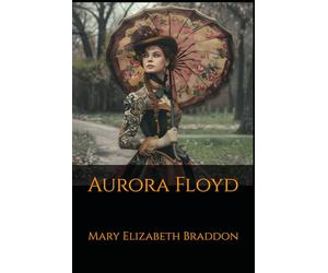 Aurora Floyd: The Complete Three-Volume Victorian Sensation Novel