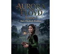 Aurora Floyd - Tome I: Les passions et les secrets d'une héritière dans un roman à sensation de Mary Elizabeth Braddon