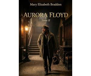 Aurora Floyd - Tome II: Les péripéties sentimentales et les mystères d'Aurora Floyd dans le second tome du roman de Mary Elizabeth Braddon