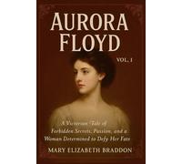 Aurora Floyd, Vol. 1: A Victorian Tale of Forbidden Secrets, Passion, and a Woman Determined to Defy Her Fate