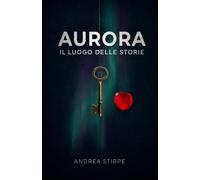 Aurora Il luogo delle storie: Dove le storie non finiscono quando la vita si interrompe.