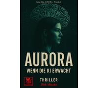 Aurora - Wenn die KI erwacht: Das Aurora - Protokoll