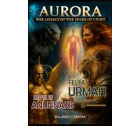 AURORA: Who Our Original Creators Were, The Legacy of the Spark of Light: The Origin of the Primordial Creation of Humanity., The Cosmic Deception and the War for Human Consciousness