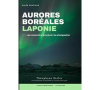 Aurores boréales Laponie: Guide pratique - Les comprendre, les prévoir, les photographier