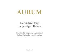 AURUM - Der innere Weg zur geistigen Heimat: Impulse für eine neue Menschheit