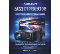 AURZEN EAZZE D1 PROJECTOR BENUTZERHANDBUCH FÜR ANFÄNGER: Eine Schritt-für-Schritt-Anleitung zum Meistern der Einrichtung, der offiziellen Streaming-Apps und der perfekten Bildqualität