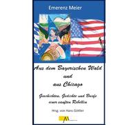Aus dem Bayerischen Wald und Chicago: Emerenz Meier / Geschichten, Gedichte und Briefe einer sanften Rebellin