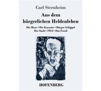 Aus dem brgerlichen HeldenlebenDie Hose Die Kassette Brger Schippel Der Snob 1913 Das Fossil - Carl Sternheim - BoD Third Party Titles - Livre en Anglais Carl SternheimCarl Sternheim (Auteur)