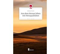 Aus dem Herzen leben mit Herzqualitäten. Life is a Story - story.one