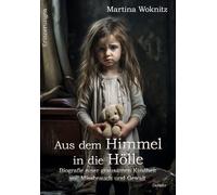 Aus Dem Himmel In Die Hölle - Biografie Einer Grausamen Kindheit Voll Missbrauch Und Gewalt - Erinnerungen