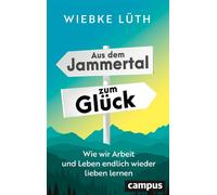 Aus dem Jammertal zum Glück Wie wir Arbeit und Leben endlich wieder lieben lernen - Wiebke Lüth - Campus Verlag - ebook (ePub) - Livre