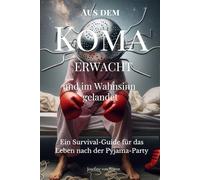 Aus dem Koma erwacht - im Wahnsinn gelandet: Ein Survival-Guide für das Leben nach der Pyjama-Party