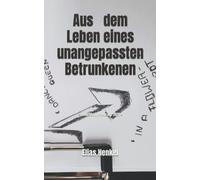 Aus Dem Leben Eines Unangepassten Betrunkenen: - Gedichte & Prosa Bis 2021-