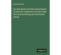Aus dem Reiche der Naturwissenschaft ein Buch für Jedermann aus dem Volke. Von der Entwicklung des thierischen Lebens