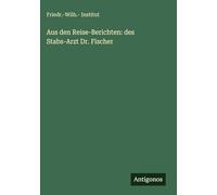 Aus den Reise-Berichten: des Stabs-Arzt Dr. Fischer