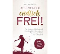 Aus! Vorbei! Endlich frei!: 150 Impulse nach der Trennung über Loslassen, Selbstliebe und Neuanfang für Frauen auf dem Weg zu innerer Stärke und Lebensglück