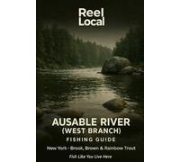 Ausable River (West Branch): The Complete Angler's Guide: High Peaks Headwaters to Au Sable Forks: GPS-Mapped Access, Hatch Charts & 100 Years of Local Knowledge