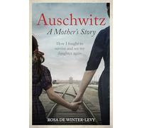 Auschwitz - A Mother's Story: The heartbreaking true story of a mother and daughter torn apart