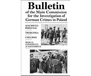 Auschwitz-Birkenau and TREBLINKA EXTERMINATION CAMP AND CHELMNO EXTERMINATION CAMP: Postwar Investigation Reports Based on Witness Testimony, Railway ... Forensic Examination, and Field Investigation