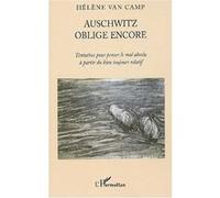 Auschwitz Oblige Encore - Tentative Pour Penser Le Mal Absolu À Partir Du Bien Toujours Relatif
